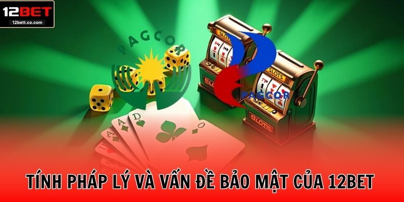 Tính pháp lý và vấn đề bảo mật của 12BET