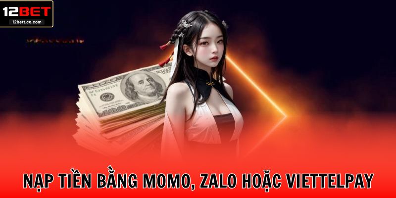 Nạp tiền 12BET bằng Momo, Zalo hoặc ViettelPay