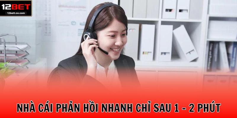 Nhà cái phản hồi nhanh chỉ sau 1 - 2 phút