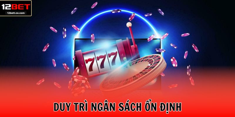 Duy trì ngân sách ổn định