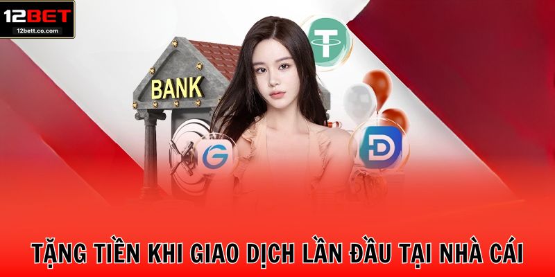 Tặng tiền khi giao dịch lần đầu tại nhà cái